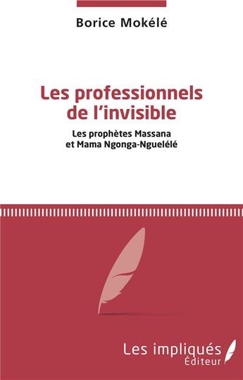 Couverture du livre « Les professionnels de l'invisible ; les prophètes Massana et Mama Ngonga-Nguelélé » de Borice Mokélé aux éditions Les Impliques