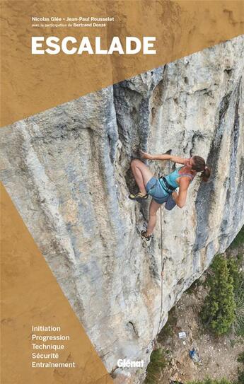 Couverture du livre « Escalade : initiation, progression, technique, sécurité, entraînement (3e édition) » de Nicolas Glee et Jean-Paul Rousselet aux éditions Glenat