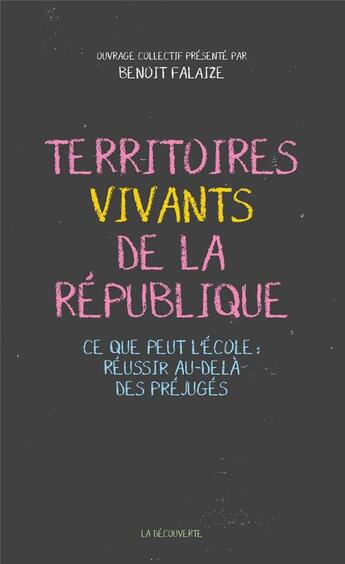 Couverture du livre « Territoires vivants de la République ; ce que peut l'école : réussir au-delà des préjugés » de Benoit Falaize et Collectif aux éditions La Decouverte