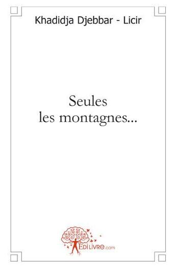 Couverture du livre « Seules les montagnes... » de Khadidja Djebbar-Licir aux éditions Edilivre