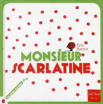 Couverture du livre « Monsieur Scarlatine » de Eric Battut aux éditions Gulf Stream