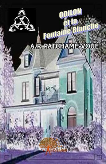 Couverture du livre « Odilon et la fontaine blanche » de A.R. Patchame-Voue aux éditions Edilivre