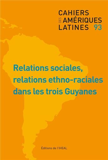 Couverture du livre « Cahiers des Amériques latines, n° 93/2020-1 : Relations sociales, relations ethno-raciales dans les trois Guyanes » de Auteurs Divers aux éditions Iheal