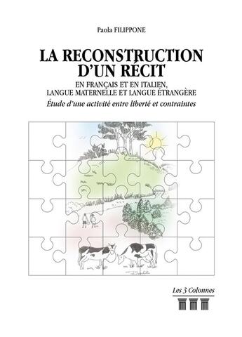 Couverture du livre « La reconstruction d'un récit en français et en italien, langue maternelle et langue étrangère ; étude d'une activité entre liberté et contraintes » de Paola Filippone aux éditions Les Trois Colonnes