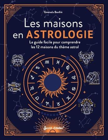 Couverture du livre « Les maisons en astrologie : Le guide facile pour comprendre les 12 maisons du thème astral » de Gwenola Bonfre aux éditions Secret D'etoiles