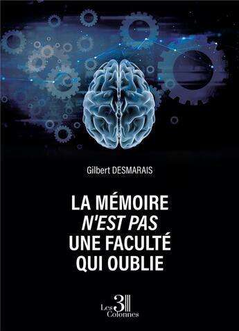 Couverture du livre « La mémoire n'est pas une faculté qui oublie » de Gilbert Desmarais aux éditions Les Trois Colonnes