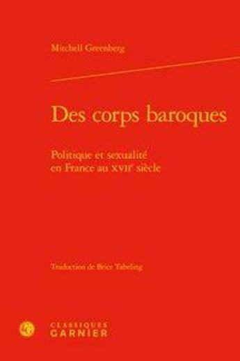 Couverture du livre « Des corps baroques ; politique et sexualité en France au XVIIe siècle » de Mitchell Greenberg aux éditions Classiques Garnier