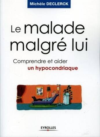 Couverture du livre « Le malade malgre lui - comprendre et aider un hypocondriaque » de Michele Declerck aux éditions Eyrolles