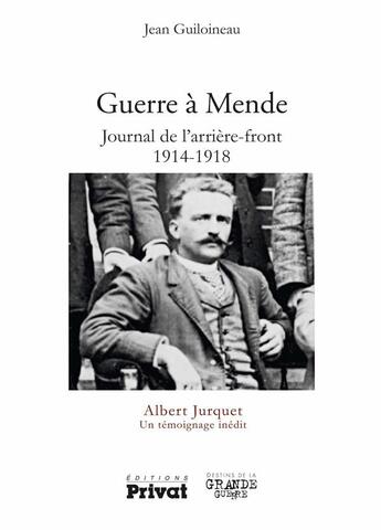 Couverture du livre « Guerre à Mende ; journal de l'arrière-front 1914 1918 ; Albert Jurquet, un témoignage inédit » de Jean Guiloineau aux éditions Privat