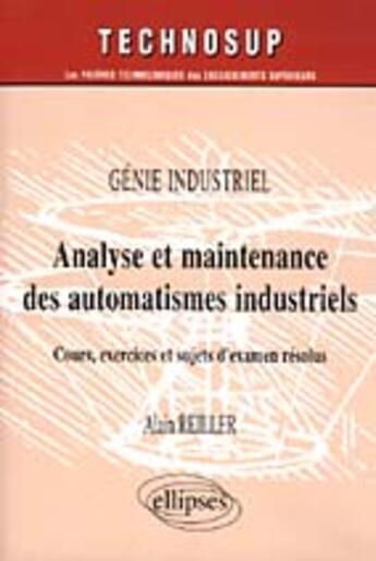 Couverture du livre « Analyse et maintenance des automatismes industriels - genie industriel - niveau b » de Alain Reiller aux éditions Ellipses