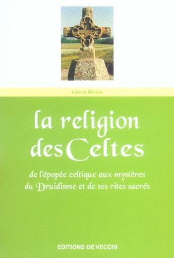 Couverture du livre « La religion des celtes de l'epopee celtique aux mysteres du druidisme et de ses rites sacres » de Patrick Riviere aux éditions De Vecchi