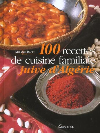 Couverture du livre « 100 recettes de cuisine familiale juive d'algerie » de Bacri Melanie aux éditions Grancher
