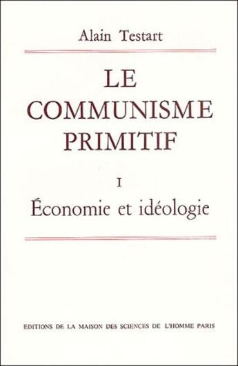 Couverture du livre « Le communisme primitif t.1 ; économie et idéologie » de Alain Testart aux éditions Maison Des Sciences De L'homme