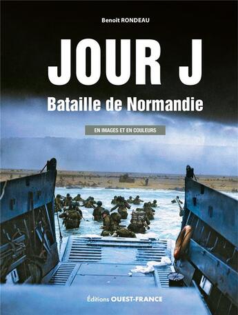 Couverture du livre « Jour J : bataille de Normandie : en images et en couleurs » de Benoit Rondeau aux éditions Ouest France