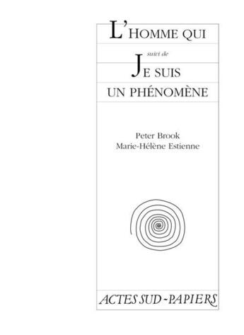 Couverture du livre « L'homme qui ; je suis un phénomène » de Peter Brook et Marie-Helene Estienne aux éditions Actes Sud-papiers