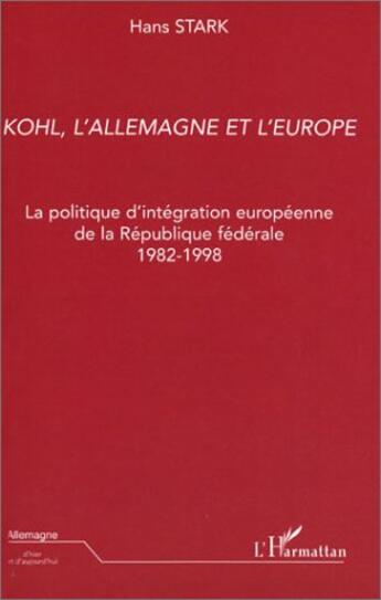 Couverture du livre « Kohl, l'allemagne et l'europe - la politique d'integration europeenne de la republique federale 1982 » de Hans Stark aux éditions L'harmattan