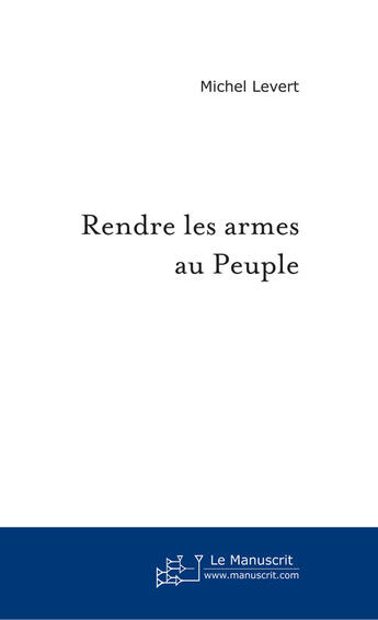 Couverture du livre « Rendre les armes au Peuple » de Michel Levert aux éditions Le Manuscrit