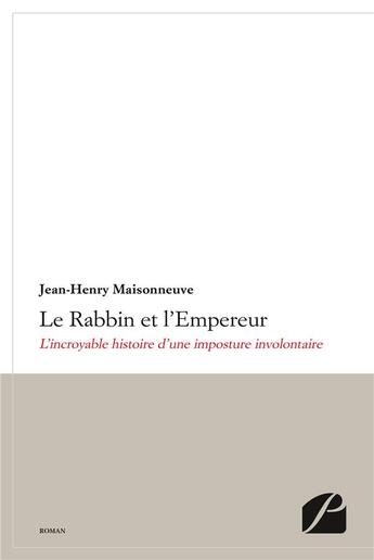 Couverture du livre « Le rabbin et l'empereur ; l'incroyable histoire d'une imposture involontaire » de Jean-Henry Maisonneuve aux éditions Editions Du Panthéon