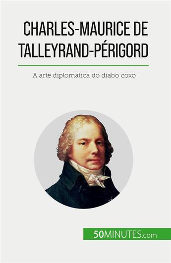 Couverture du livre « Charles-Maurice de Talleyrand-Périgord : A arte diplomatica do diabo coxo » de Romain Parmentier aux éditions 50minutes.com