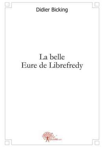 Couverture du livre « La belle Eure de Librefredy » de Didier Bicking aux éditions Edilivre