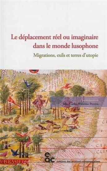 Couverture du livre « Le déplacement réel ou imaginaire dans le monde lusophone ; migrations, exils et terres d utopie » de  aux éditions Archives Contemporaines