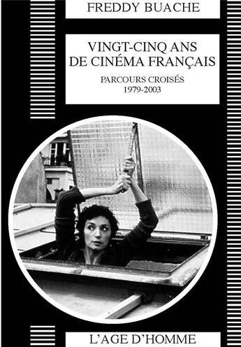 Couverture du livre « Vingt-cinq ans de cinema francais 1979-2003: parcours croises » de Freddy Buache aux éditions L'age D'homme