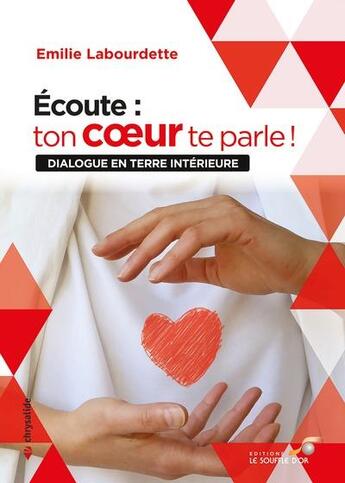 Couverture du livre « Écoute : ton coeur te parle ! dialogue en terre intérieure » de Emilie Labourdette aux éditions Le Souffle D'or