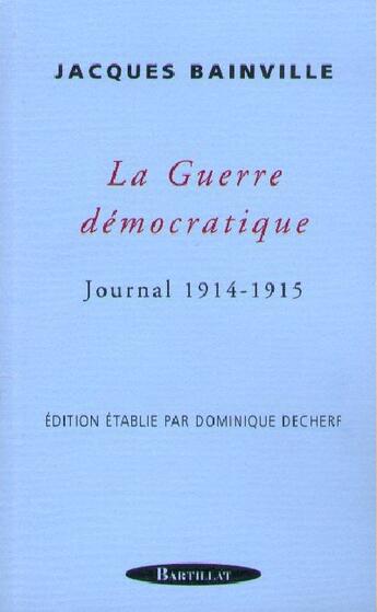 Couverture du livre « La guerre democratique journal 1914 1915 » de Jacques Bainville aux éditions Bartillat