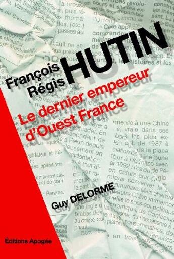 Couverture du livre « François-Régis Hutin ; le dernier empereur d'Ouest France » de Guy Delorme aux éditions Apogee