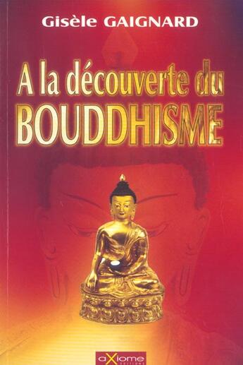 Couverture du livre « A La Decouverte Du Bouddhisme » de Gisele Gaignard aux éditions Axiome