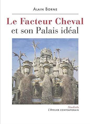 Couverture du livre « Le facteur cheval et son palais ideal » de Alain Borne aux éditions Atelier Contemporain