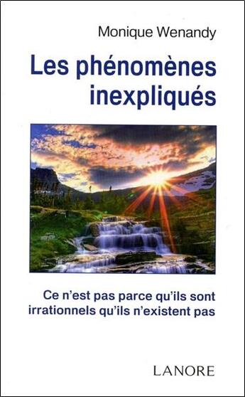 Couverture du livre « Les phénomènes inexpliqués ; ce n'est pas parce qu'il ne sont pas résolus qu'ils n'existent pas » de Monique Wenandy aux éditions Lanore