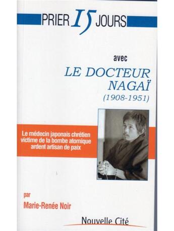 Couverture du livre « Prier 15 jours avec... : le docteur Nagaï (1908-1951) » de Marie-Renee Noir aux éditions Nouvelle Cite