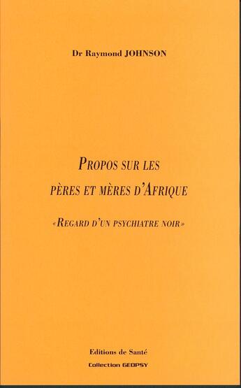 Couverture du livre « Propos sur les peres et meres d'afrique ; regard d'un psychiatre noir » de Raymond Johnson aux éditions Editions De Sante