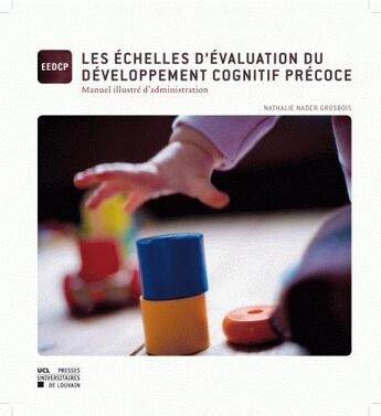 Couverture du livre « Les échelles d'évaluation du développement cognitif précoce ; manuel illustré d'administration » de Nathalie Nader-Grosbois aux éditions Pu De Louvain