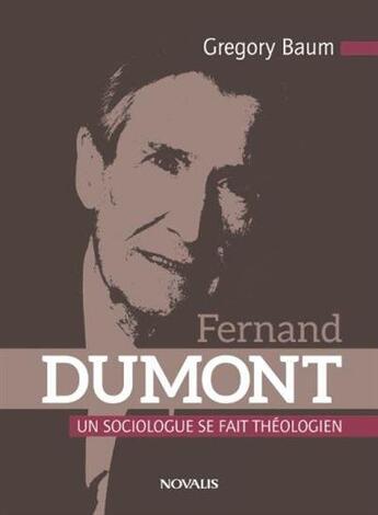 Couverture du livre « Fernand Dumont ; un sociologue se fait théologien » de Gregory Baum aux éditions Novalis