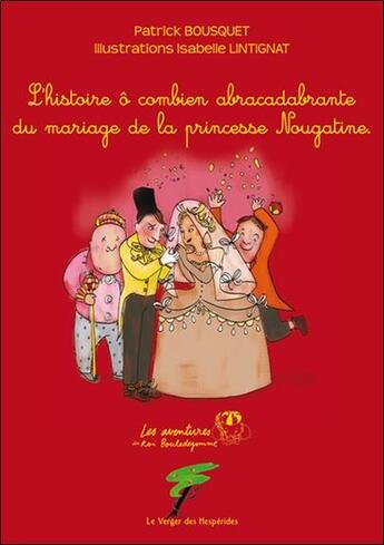 Couverture du livre « L'histoire ô combien abracadabrante du mariage de la princesse Nougatine » de Isabelle Lintignat et Patrick Bousquet aux éditions Le Verger Des Hesperides