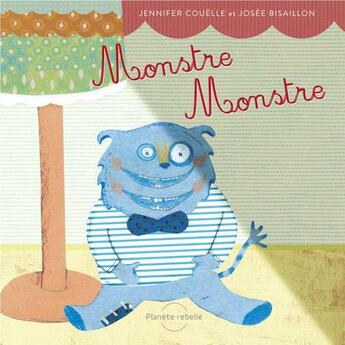 Couverture du livre « Monstre monstre » de Jennifer Couelle et Josee Bisaillon aux éditions Planete Rebelle