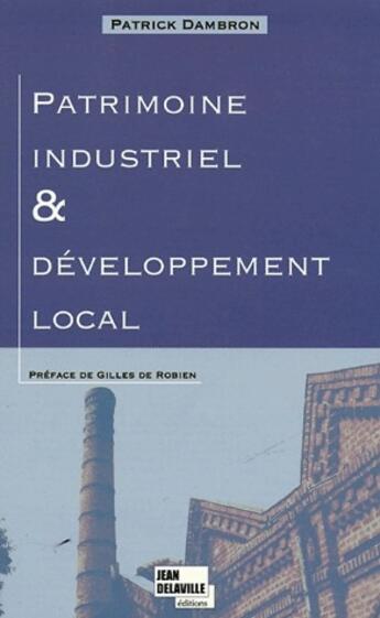 Couverture du livre « Patrimoine industriel & développement local » de Patrick Dambron aux éditions Jean Delaville