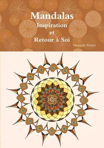 Couverture du livre « Mandalas Inspiration et Retour à Soi » de Manuella Petitot aux éditions Lulu