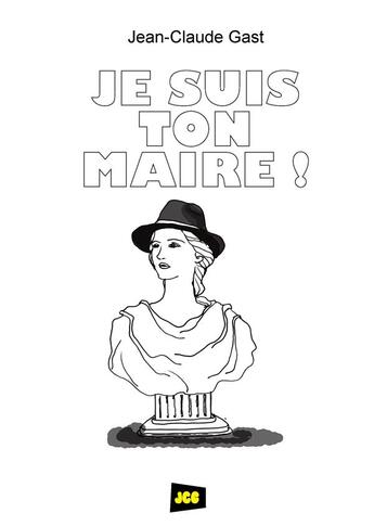 Couverture du livre « Je suis ton maire ! » de Jean-Claude Gast aux éditions Mjm Editeur