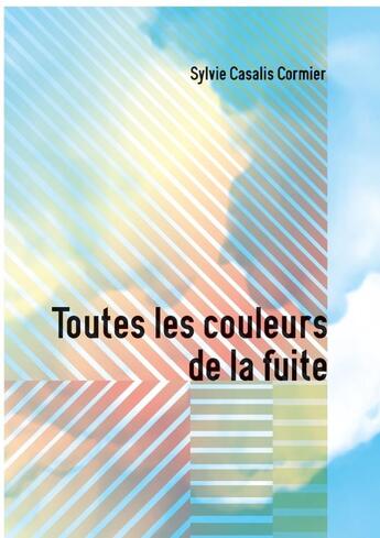 Couverture du livre « Toutes les couleurs de la fuite » de Casalis Cormier S. aux éditions Lulu