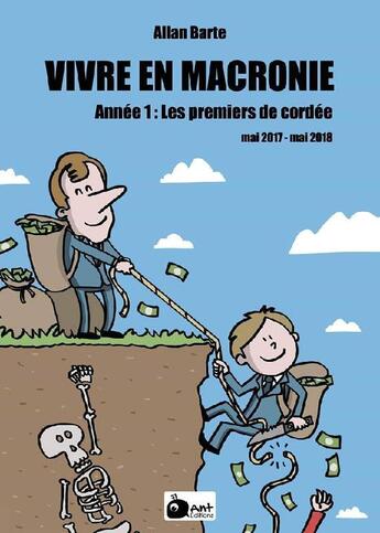 Couverture du livre « Vivre en Macronie Tome 1 : les premiers de cordée, mai 2017 - mai 2018 » de Allan Barte aux éditions Ant Editions