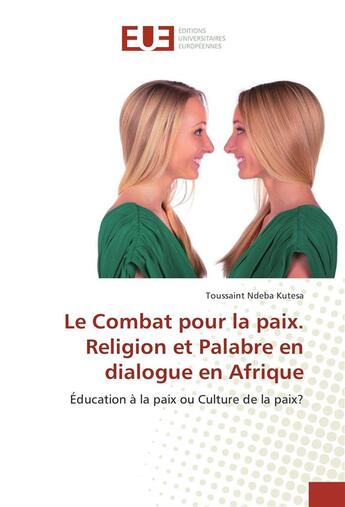 Couverture du livre « Le combat pour la paix. religion et palabre en dialogue en afrique » de Kutesa Toussaint aux éditions Editions Universitaires Europeennes