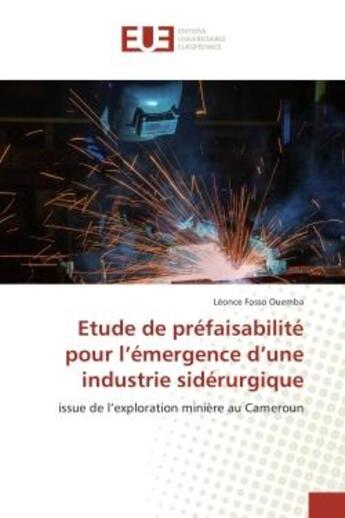 Couverture du livre « Etude de prefaisabilite pour l'emergence d'une industrie siderurgique : Issue de l'exploration minière au Cameroun » de Léonce Ouemba aux éditions Editions Universitaires Europeennes