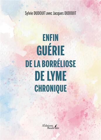 Couverture du livre « Enfin guérie de la borréliose de Lyme chronique » de Sylvie Dudouit et Jacques Dudouit aux éditions Baudelaire