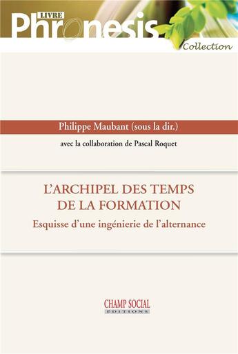 Couverture du livre « L'archipel des temps de la formation : esquisse d'une ingénierie de la professionnalisation » de Pascal Roquet et Philippe Maubant aux éditions Champ Social