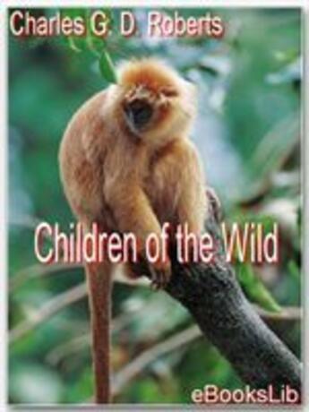 Couverture du livre « Children of the Wild » de Charles G. D. Roberts aux éditions Ebookslib