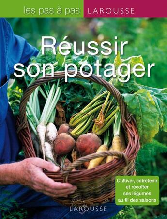 Couverture du livre « Réussir son potager ; cultiver, entretenir et récolter ses légumes au fil des saisons » de  aux éditions Larousse