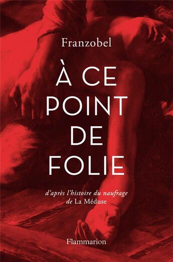 Couverture du livre « À ce point de folie ; d'après l'histoire du naufrage de La Méduse » de Franzobel aux éditions Flammarion